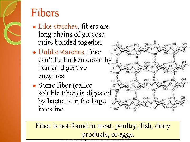 Fibers Like starches, fibers are long chains of glucose units bonded together. ● Unlike