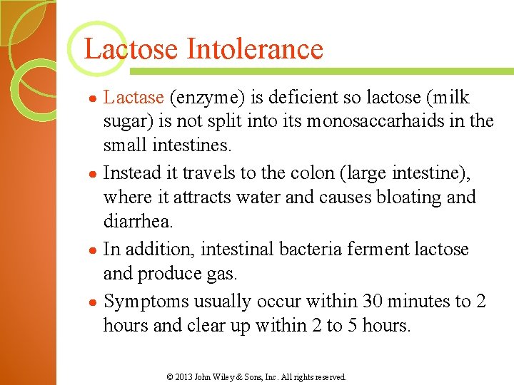Lactose Intolerance Lactase (enzyme) is deficient so lactose (milk sugar) is not split into