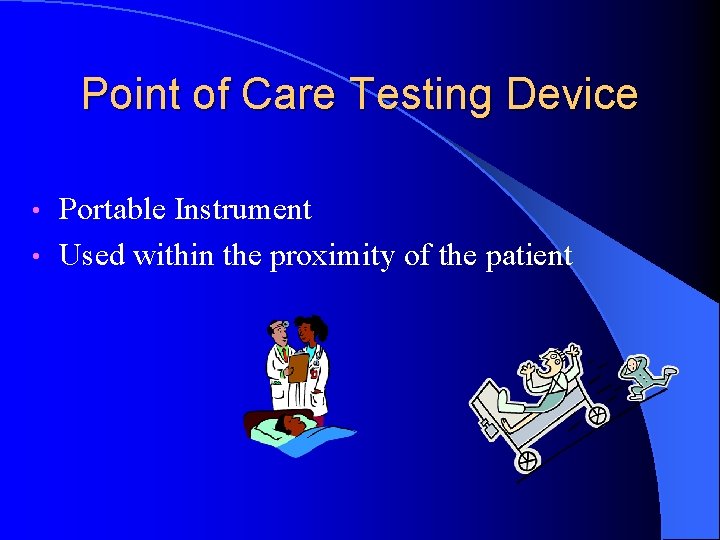 Point of Care Testing Device Portable Instrument • Used within the proximity of the