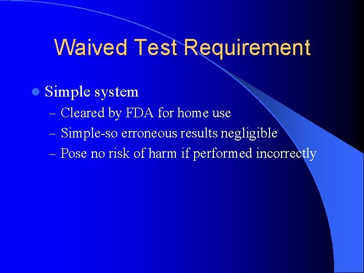Waived Test Requirement l Simple system – Cleared by FDA for home use –