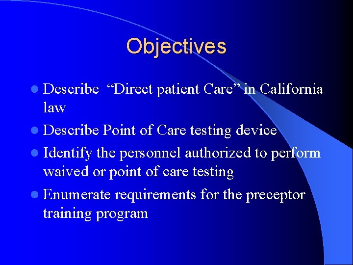 Objectives l Describe “Direct patient Care” in California law l Describe Point of Care
