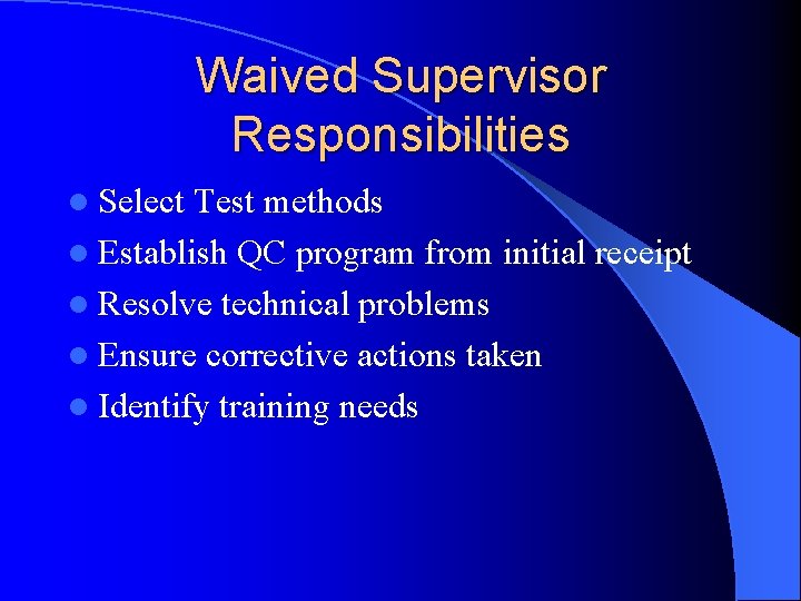 Waived Supervisor Responsibilities l Select Test methods l Establish QC program from initial receipt