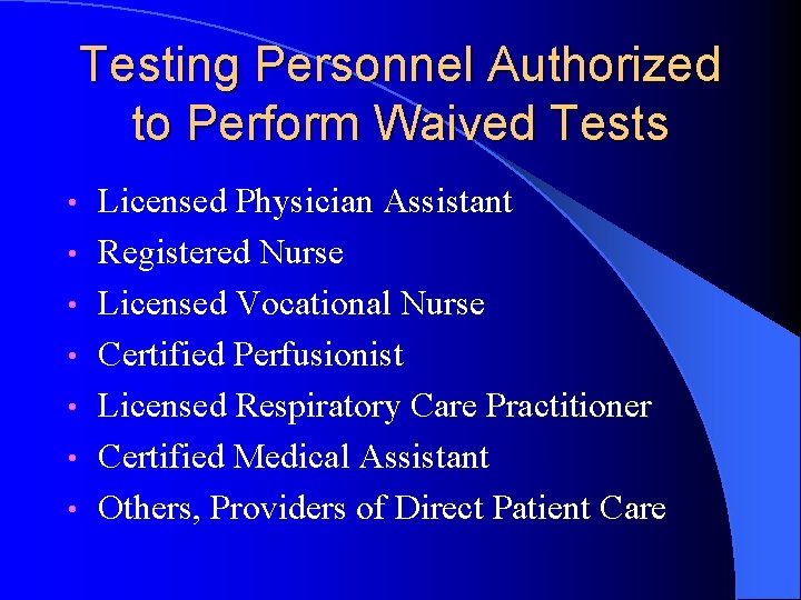 Testing Personnel Authorized to Perform Waived Tests • • Licensed Physician Assistant Registered Nurse