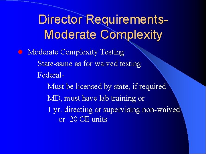 Director Requirements. Moderate Complexity ● Moderate Complexity Testing State-same as for waived testing Federal.