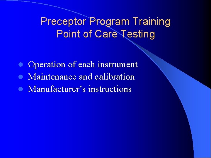 Preceptor Program Training Point of Care Testing Operation of each instrument l Maintenance and