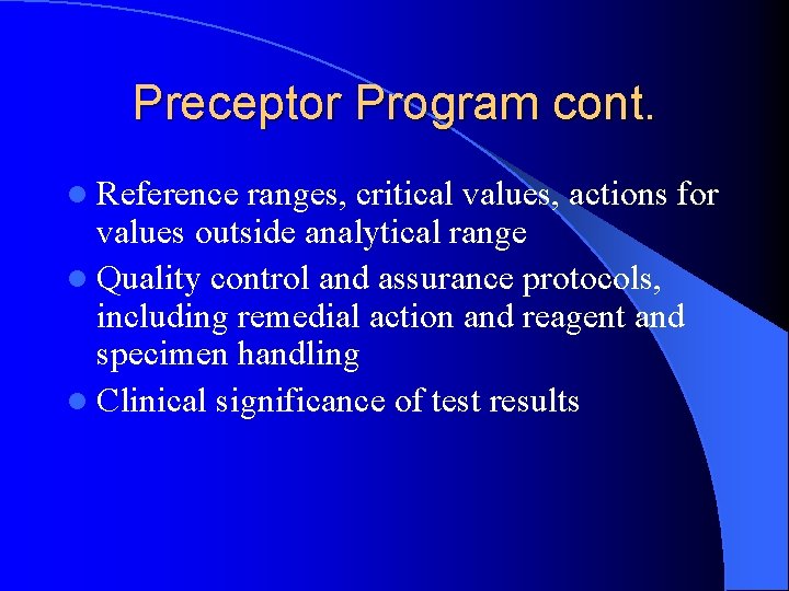 Preceptor Program cont. l Reference ranges, critical values, actions for values outside analytical range