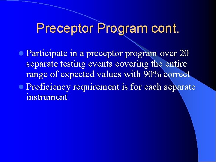 Preceptor Program cont. l Participate in a preceptor program over 20 separate testing events