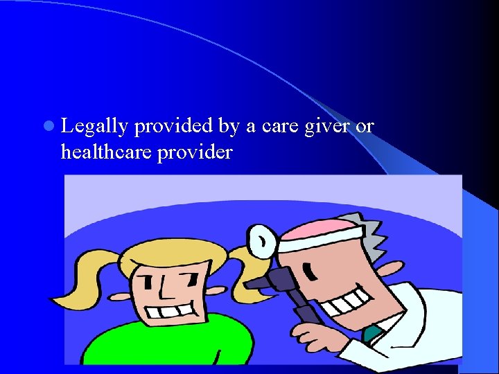 l Legally provided by a care giver or healthcare provider 