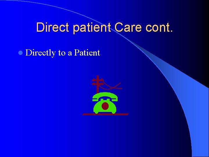 Direct patient Care cont. l Directly to a Patient 
