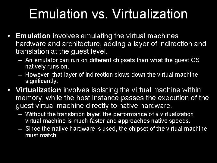 Emulation vs. Virtualization • Emulation involves emulating the virtual machines hardware and architecture, adding