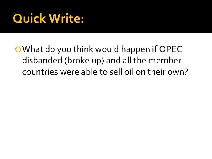 Quick Write: What do you think would happen if OPEC disbanded (broke up) and
