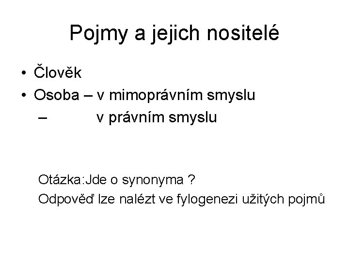 Pojmy a jejich nositelé • Člověk • Osoba – v mimoprávním smyslu – v