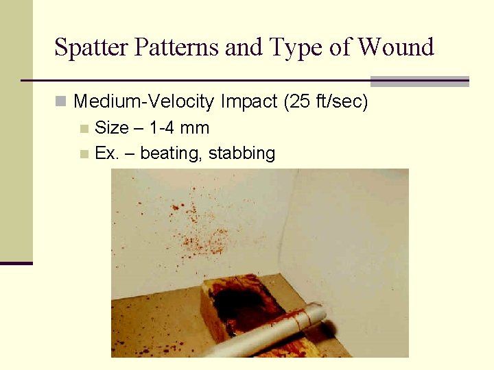 Spatter Patterns and Type of Wound n Medium-Velocity Impact (25 ft/sec) n Size – Spatter Patterns and Type of Wound n Medium-Velocity Impact (25 ft/sec) n Size –
