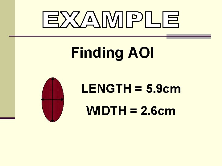 Finding AOI LENGTH = 5. 9 cm WIDTH = 2. 6 cm 