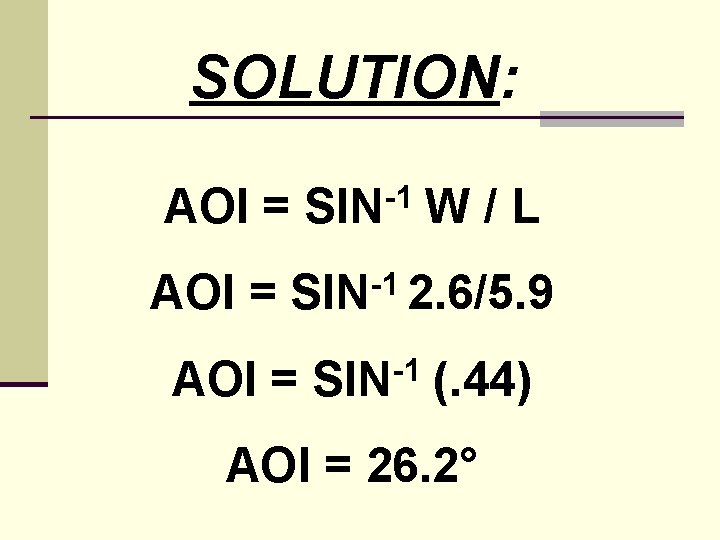 SOLUTION: AOI = SIN-1 W / L AOI = -1 SIN 2. 6/5. 9