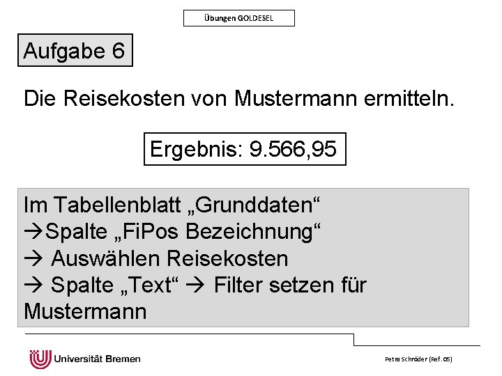 Übungen GOLDESEL Aufgabe 6 Die Reisekosten von Mustermann ermitteln. Ergebnis: 9. 566, 95 Im