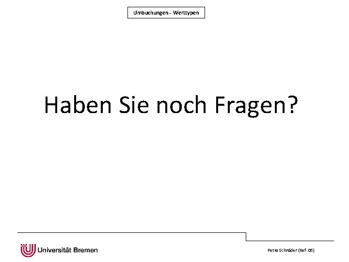 Umbuchungen - Werttypen Haben Sie noch Fragen? Petra Schröder (Ref. 05) 