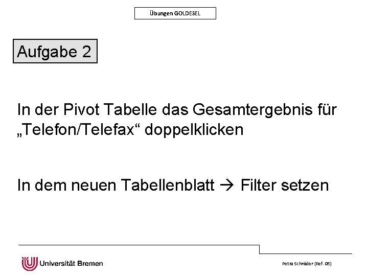 Übungen GOLDESEL Aufgabe 2 In der Pivot Tabelle das Gesamtergebnis für „Telefon/Telefax“ doppelklicken In