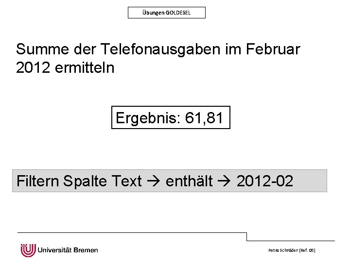 Übungen GOLDESEL Summe der Telefonausgaben im Februar 2012 ermitteln Ergebnis: 61, 81 Filtern Spalte