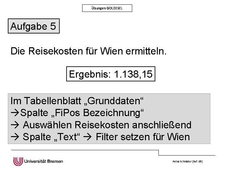 Übungen GOLDESEL Aufgabe 5 Die Reisekosten für Wien ermitteln. Ergebnis: 1. 138, 15 Im