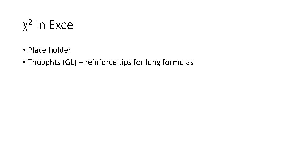 χ2 in Excel • Place holder • Thoughts (GL) – reinforce tips for long