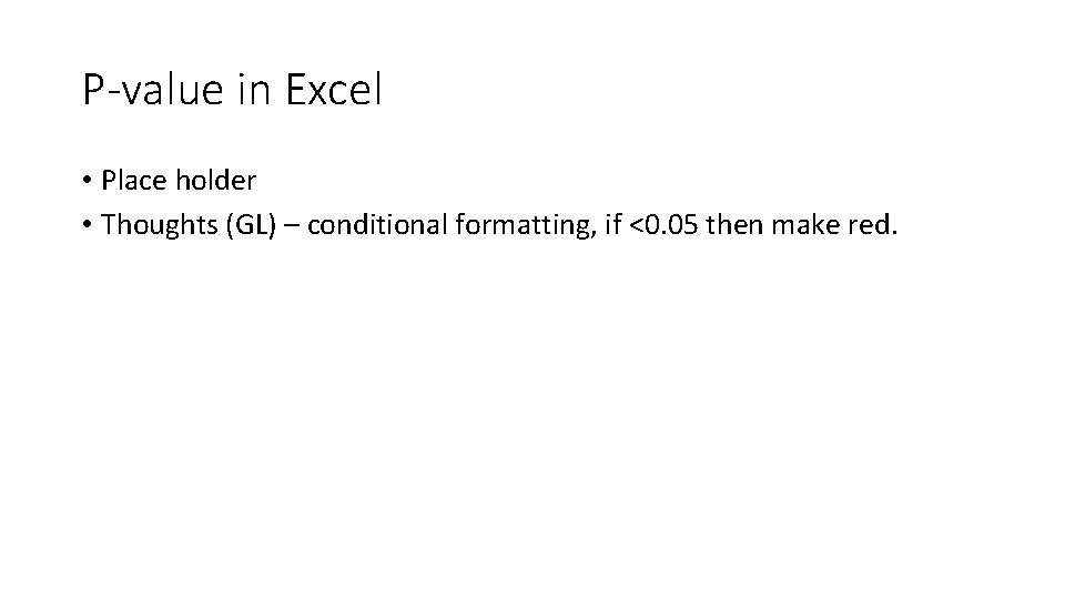 P-value in Excel • Place holder • Thoughts (GL) – conditional formatting, if <0.