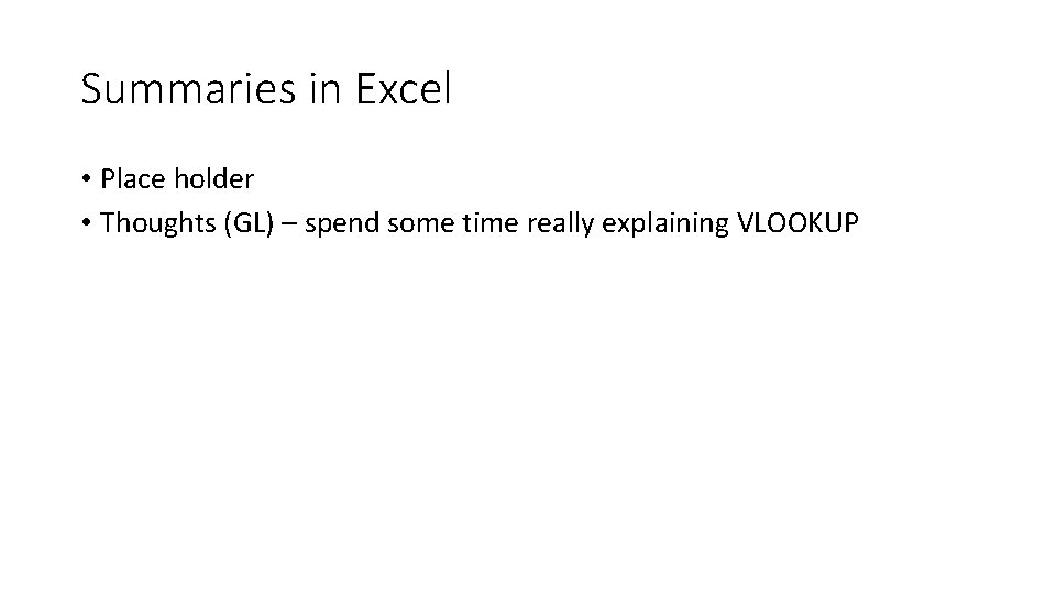 Summaries in Excel • Place holder • Thoughts (GL) – spend some time really