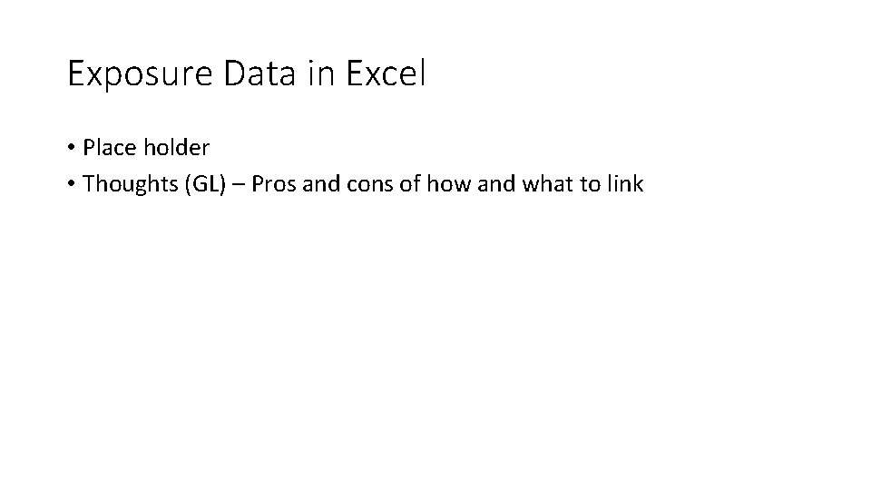 Exposure Data in Excel • Place holder • Thoughts (GL) – Pros and cons