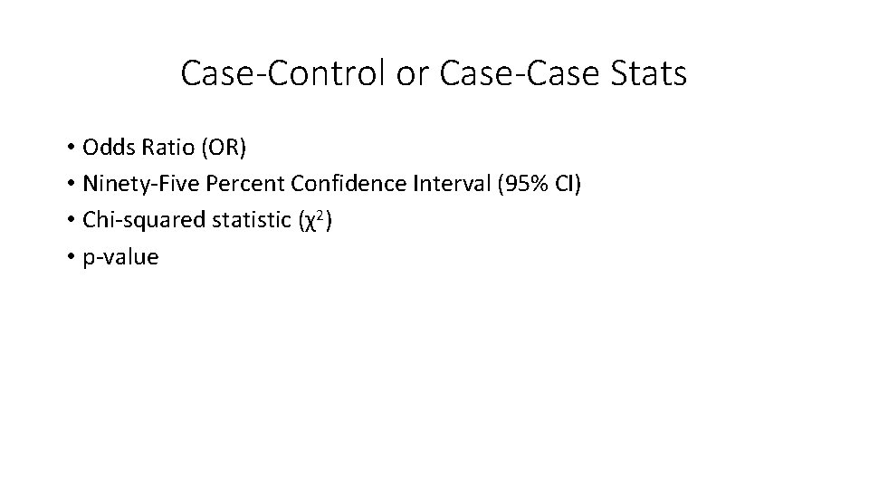 Case-Control or Case-Case Stats • Odds Ratio (OR) • Ninety-Five Percent Confidence Interval (95%