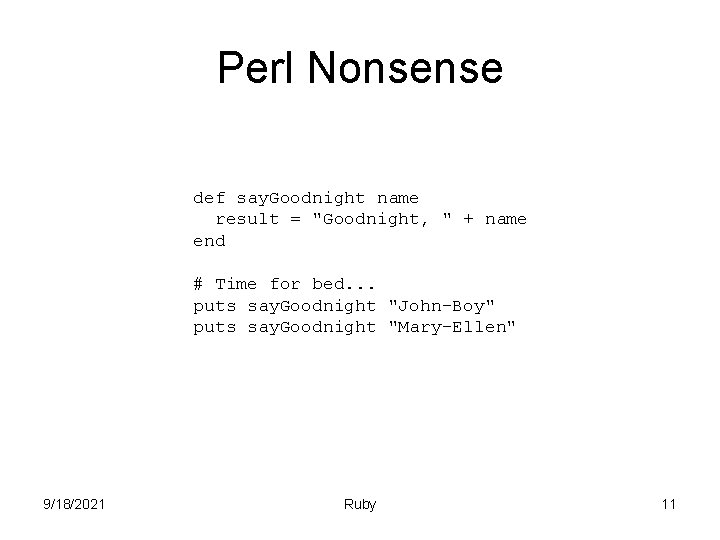 Perl Nonsense def say. Goodnight name result = "Goodnight, " + name end #