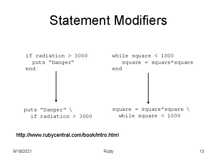 Statement Modifiers if radiation > 3000 puts "Danger" end while square < 1000 square