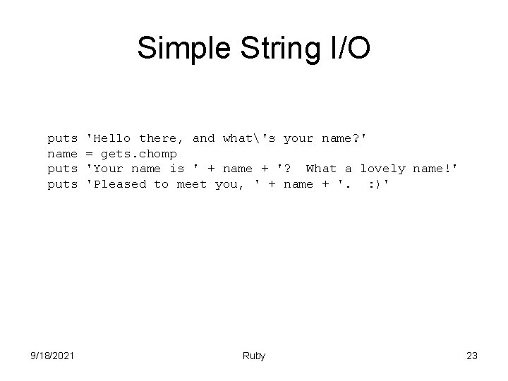 Simple String I/O puts name puts 9/18/2021 'Hello there, and what's your name? '