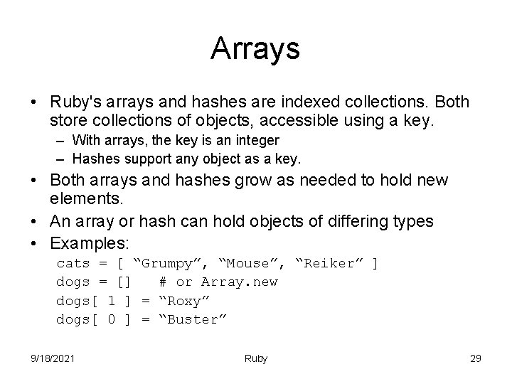 Arrays • Ruby's arrays and hashes are indexed collections. Both store collections of objects,
