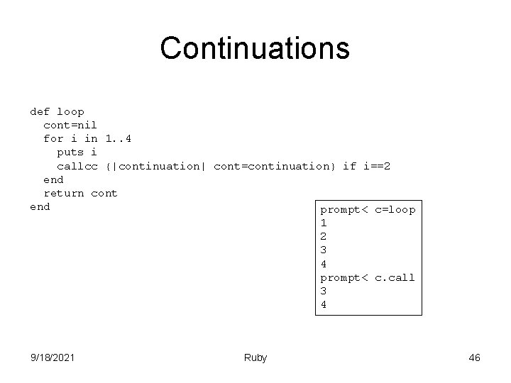 Continuations def loop cont=nil for i in 1. . 4 puts i callcc {|continuation|