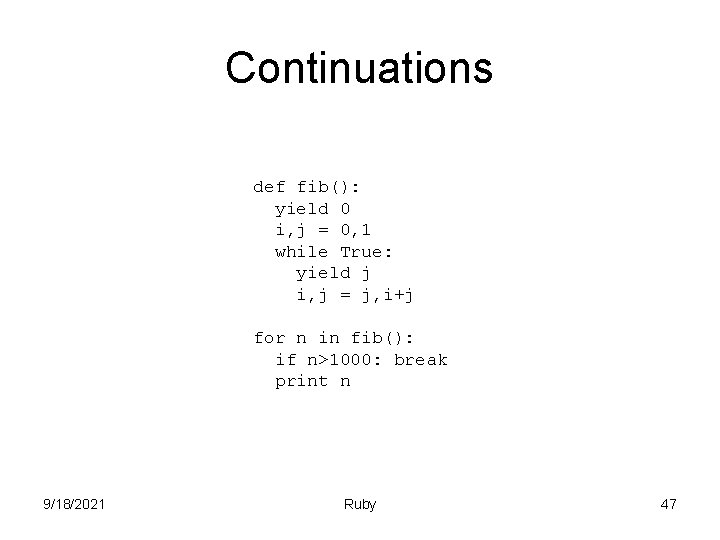 Continuations def fib(): yield 0 i, j = 0, 1 while True: yield j