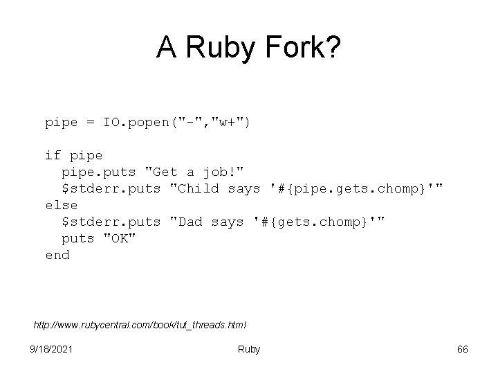 A Ruby Fork? pipe = IO. popen("-", "w+") if pipe. puts "Get a job!"