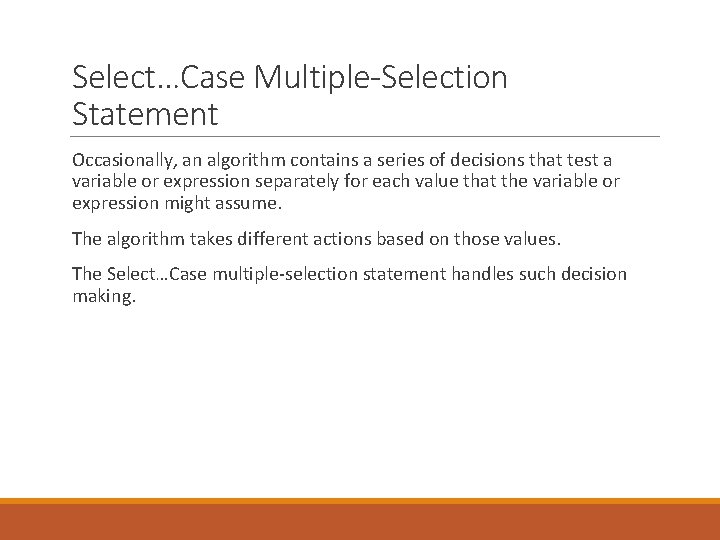Select…Case Multiple-Selection Statement Occasionally, an algorithm contains a series of decisions that test a