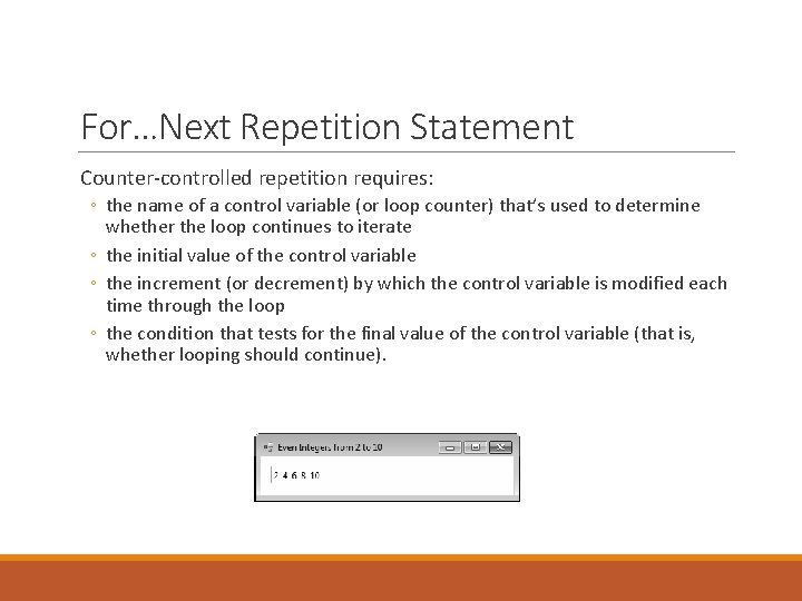 For…Next Repetition Statement Counter-controlled repetition requires: ◦ the name of a control variable (or