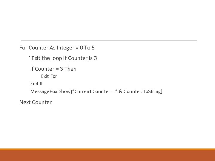 For Counter As Integer = 0 To 5 ‘ Exit the loop if Counter