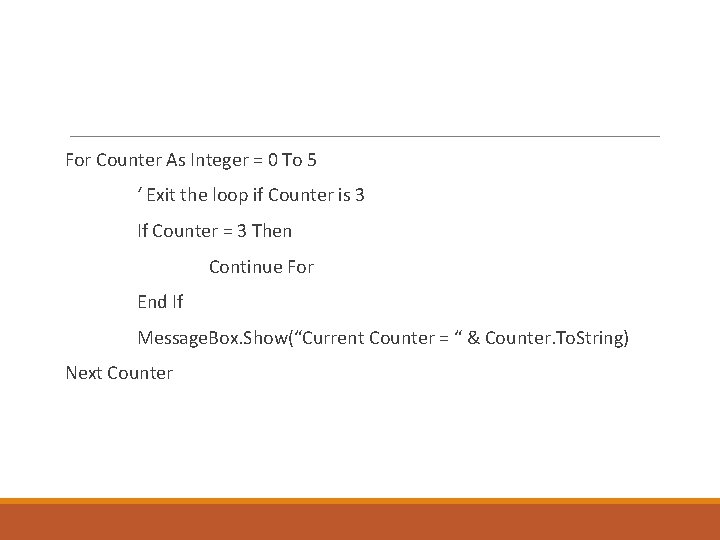For Counter As Integer = 0 To 5 ‘ Exit the loop if Counter