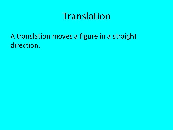 Translation A translation moves a figure in a straight direction. 