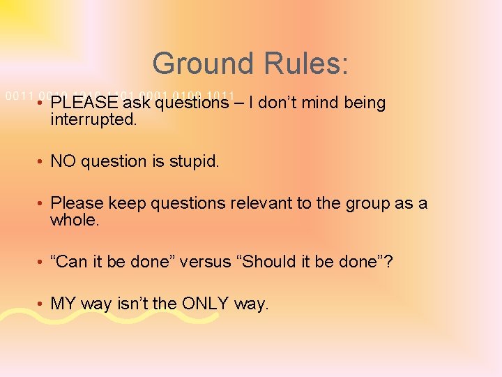 Ground Rules: • PLEASE ask questions – I don’t mind being interrupted. • NO