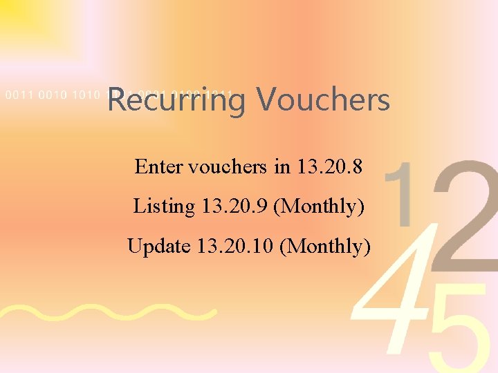 Recurring Vouchers Enter vouchers in 13. 20. 8 Listing 13. 20. 9 (Monthly) Update