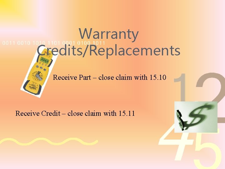 Warranty Credits/Replacements Receive Part – close claim with 15. 10 Receive Credit – close