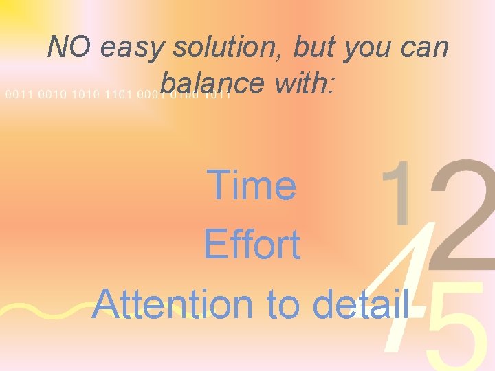 NO easy solution, but you can balance with: Time Effort Attention to detail 