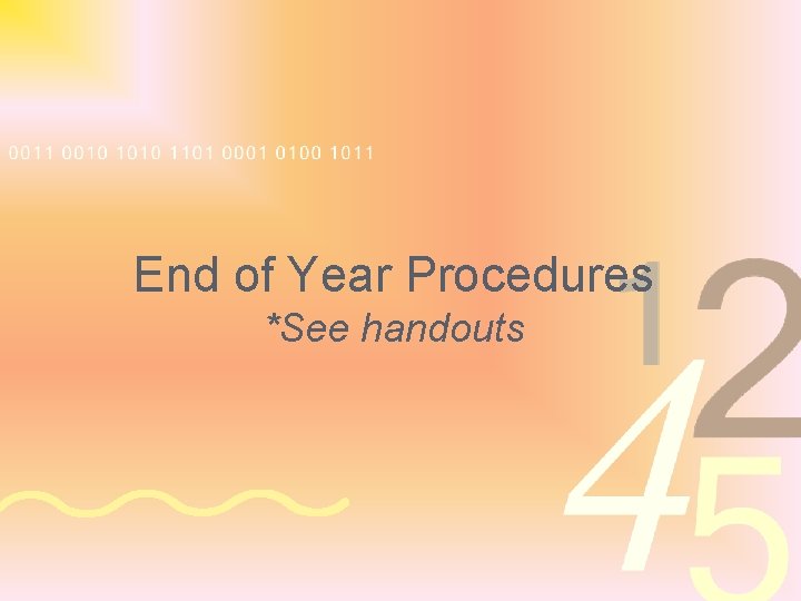 End of Year Procedures *See handouts 