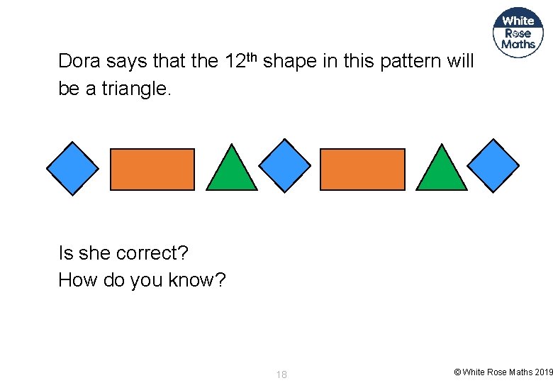 Dora says that the 12 th shape in this pattern will be a triangle.