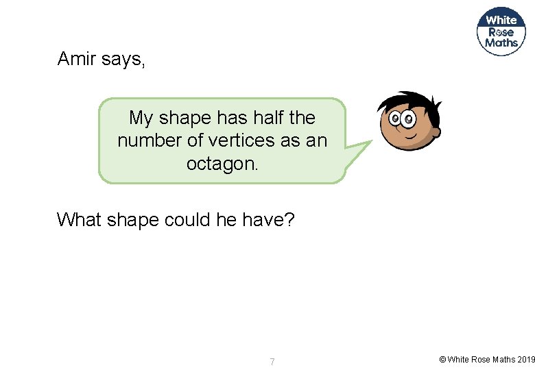 Amir says, My shape has half the number of vertices as an octagon. What