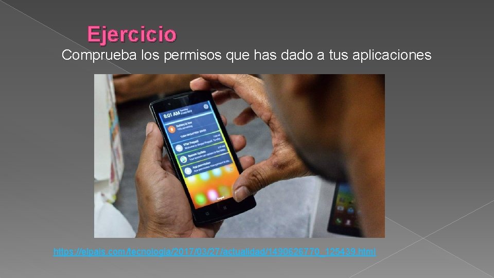 Ejercicio Comprueba los permisos que has dado a tus aplicaciones https: //elpais. com/tecnologia/2017/03/27/actualidad/1490626770_125439. html