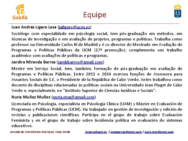 Equipe Juan Andrés Ligero Lasa (jaligero@ucm. es) Sociólogo com especialidade em psicologia social, tem